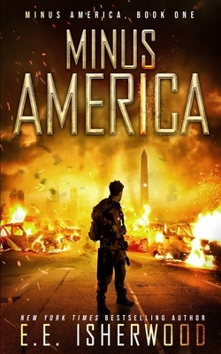 Minus America: A Post-Apocalyptic Survival Thriller by E. E. Isherwood