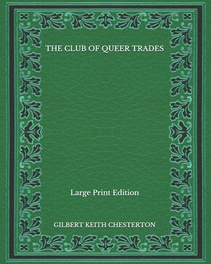 The Club of Queer Trades - Large Print Edition by G.K. Chesterton