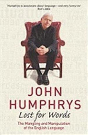 Lost For Words: The Mangling and Manipulating of the English Language by John Humphrys, John Humphrys