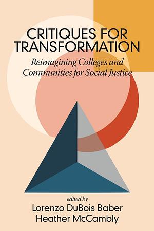 Critiques for Transformation: Reimagining Colleges and Communities for Social Justice by Lorenzo DuBois Baber, Heather McCambly