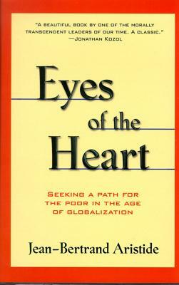 Eyes of the Heart: Seeking a Path for the Poor in the Age of Globalization by Jean-Bertrand Aristide