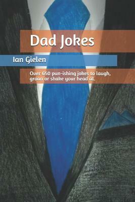 Dad Jokes: Over 650 pun-ishing jokes to laugh, groan or shake your head at. by Ian Gielen