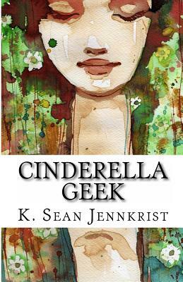 Cinderella Geek by K. Sean Jennkrist