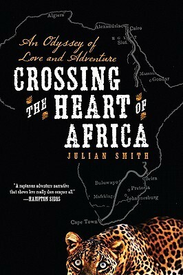 Crossing the Heart of Africa: An Odyssey of Love and Adventure by Julian Smith