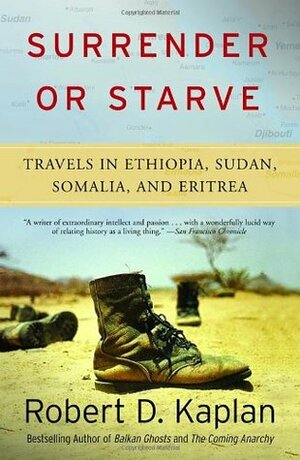 Surrender or Starve: Travels in Ethiopia, Sudan, Somalia, and Eritrea by Robert D. Kaplan