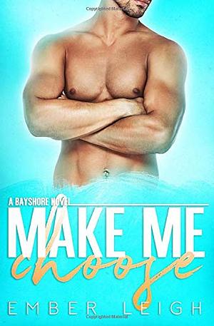 Make Me Choose by Ember Leigh