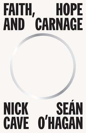 Faith, Hope and Carnage: A Rolling Stone Book of the Year by Sean O’Hagan, Nick Cave, Nick Cave