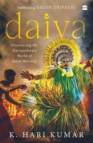 Daiva: Discovering the Extraordinary World of Spirit Worship by K. Hari Kumar, K. Hari Kumar