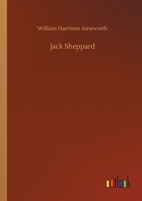 Jack Sheppard by William Harrison Ainsworth