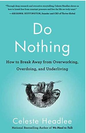 Do Nothing: How to Break Away from Overworking, Overdoing, and Underliving by Celeste Headlee