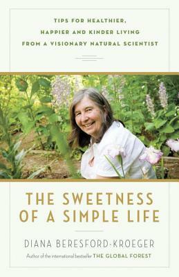 The Sweetness of a Simple Life: Tips for Healthier, Happier and Kinder Living from a Visionary Natural Scientist by Diana Beresford-Kroeger