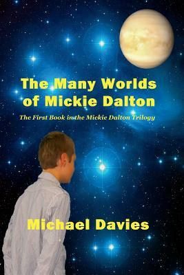 The Many Worlds of Mickie Dalton: The First Book in the Mickie Dalton Trilogy by Michael Davies