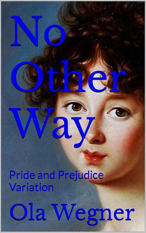 No Other Way: Pride and Prejudice Variation by Ola Wegner