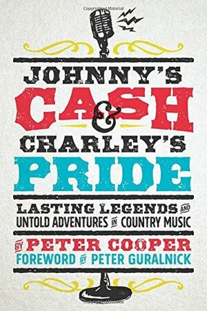 Johnny's Cash and Charley's Pride: Lasting Legends and Untold Adventures in Country Music by Peter Cooper, Peter Guralnick