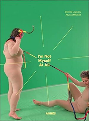 I'm Not Myself At All by Deirdre Logue, Allyson Mitchell, Heather Love, Jan Allen, Sarah E.K. Smith.