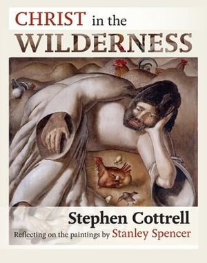 Christ in the Wilderness: Reflecting on the Paintings by Stanley Spencer by Stephen Cottrell