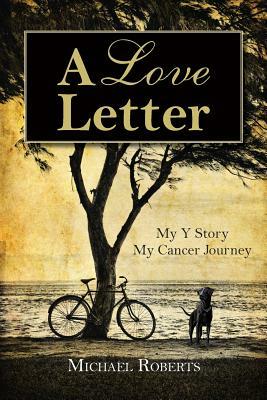 A Love Letter: My Y Story, My Cancer Journey by Michael Roberts
