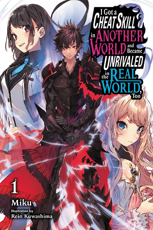 I Got a Cheat Skill in Another World and Became Unrivaled in the Real World, Too, Vol. 1 by Miku