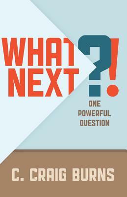 What Next?!: One Powerful Question by Mark Batterson, C. Craig Burns