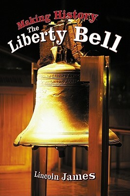 Making History: The Liberty Bell by Lincoln James