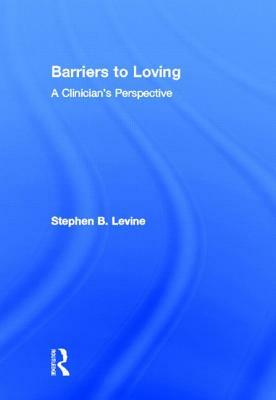 Barriers to Loving: A Clinician's Perspective by Stephen B. Levine