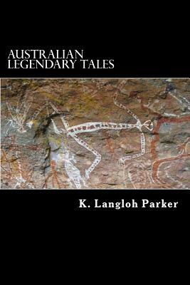 Australian Legendary Tales: Folklore of the Noongahburrahs by K. Langloh Parker