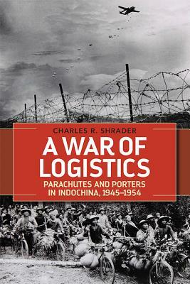 A War of Logistics: Parachutes and Porters in Indochina, 1945--1954 by Charles R. Shrader