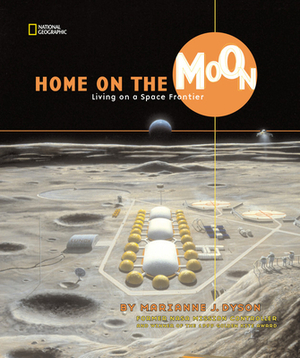 Home on the Moon: Living on a Space Frontier by Marianne Dyson