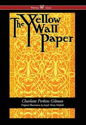 The Yellow Wallpaper (Wisehouse Classics - First 1892 Edition, with the Original Illustrations by Joseph Henry Hatfield) (2016) by Charlotte Perkins Gilman