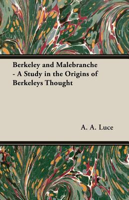 Berkeley and Malebranche - A Study in the Origins of Berkeleys Thought by A. a. Luce