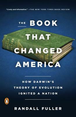 The Book That Changed America: How Darwin's Theory of Evolution Ignited a Nation by Randall Fuller