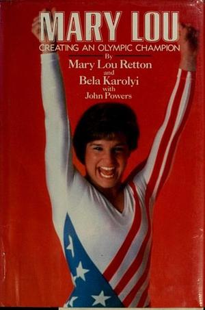 Mary Lou: Creating an Olympic Champion by Mary Lou Retton