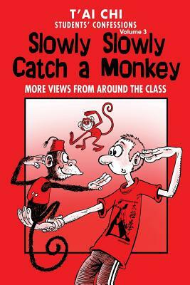 Tai Chi Students Confessions Vol.3: Slowly SLowly Catch a Monkey by Jenny Peters, Mark Peters