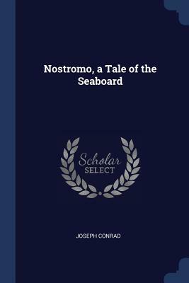 Nostromo, a Tale of the Seaboard by Joseph Conrad
