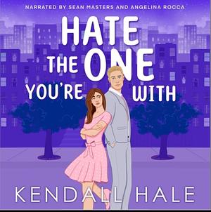 Hate the One You're With by Kendall Hale