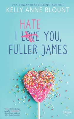 I Hate You, Fuller James by Kelly Anne Blount