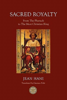 Sacred Royalty: From the Pharaoh to the Most Christian King by Jean Hani