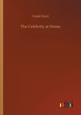 The Celebrity at Home by Violet Hunt