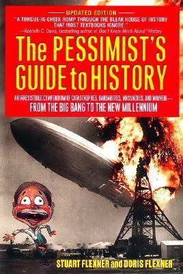 The Pessimist's Guide to History: An Irresistible Guide to Compendium of Catastrophes, Barbarities, Massacres and Mayhem by Stuart Berg Flexner