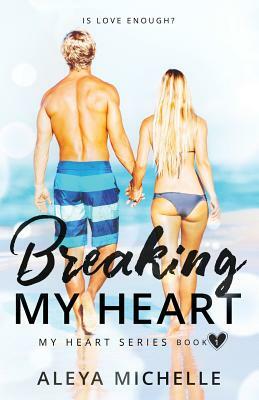 Breaking my Heart: Book 1 - My Heart Series by Aleya Michelle