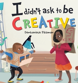 I Didn't Ask To Be Creative by Dontavious Pittman