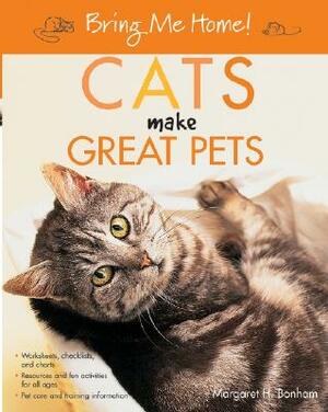 Bring Me Home! Cats Make Great Pets by Margaret H. Bonham