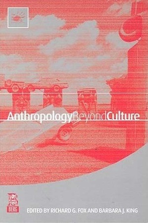 Anthropology Beyond Culture by Barbara J. King, Richard G. Fox