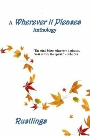 Wherever It Pleases: Rustlings by Jenean McBrearty, Al Miller, Scáth Beorh, Walt Staples, Zachary Moll, Jerry Guarino, Judy Dammons, Stephen R. Wilson, Kim Bond, Tom Sheehan