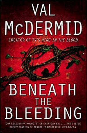 Beneath the Bleeding by Val McDermid