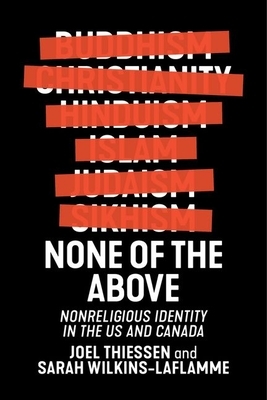 None of the Above: Nonreligious Identity in the Us and Canada by Joel Thiessen, Sarah Wilkins-Laflamme