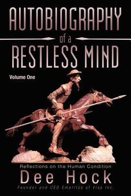 Autobiography of a Restless Mind: Reflection on the Human Condition by Dee Hock