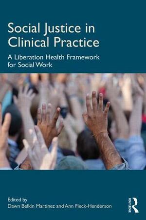 Social Justice in Clinical Practice: A Liberation Health Framework for Social Work by Dawn Belkin Martinez, Estela Pérez Bustillo, Johnnie Hamilton-Mason, Eleana McMurry, Ann Fleck-Henderson, Liana Buccieri, Anne Vinick, Jared Kant, Jacqueline Savage Borne, Ezekiel Reis Burgin, Chloe Frankel, Zack Osheroff