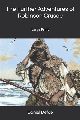 The Further Adventures of Robinson Crusoe: Large Print by Daniel Defoe