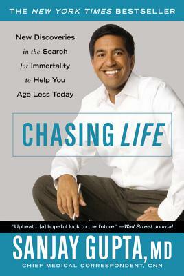 Chasing Life: New Discoveries in the Search for Immortality to Help You Age Less Today by Sanjay Gupta